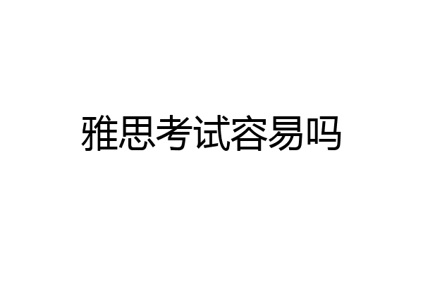 雅思考试容易吗