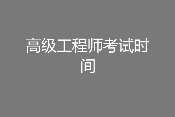 高级工程师考试时间