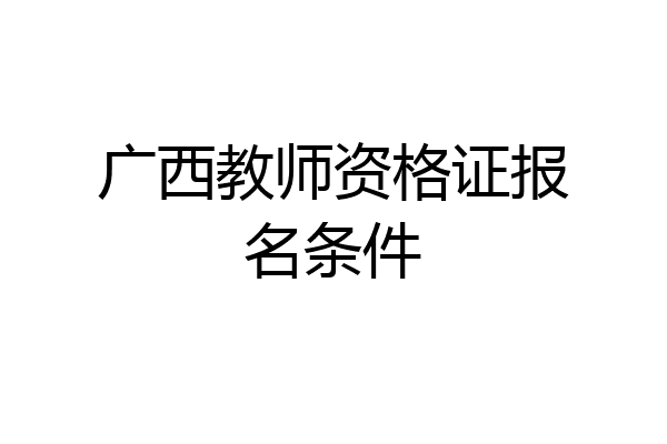 广西教师资格证报名条件