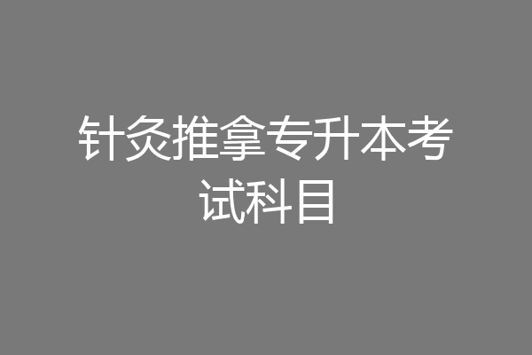 针灸推拿专升本考试科目