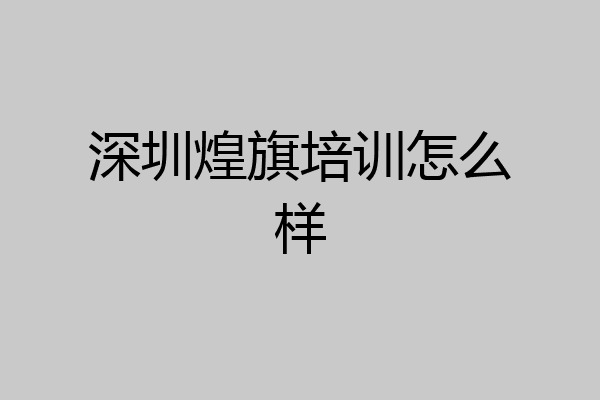 深圳煌旗培训怎么样