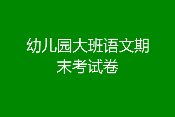 幼儿园大班语文期末考试卷