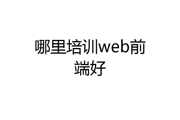 哪里培训web前端好