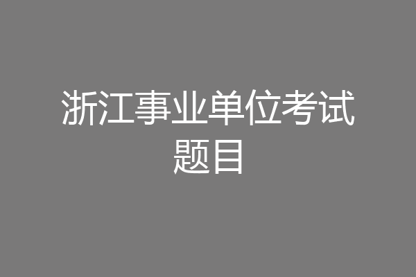 浙江事业单位考试题目