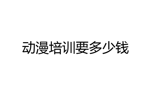 动漫培训要多少钱