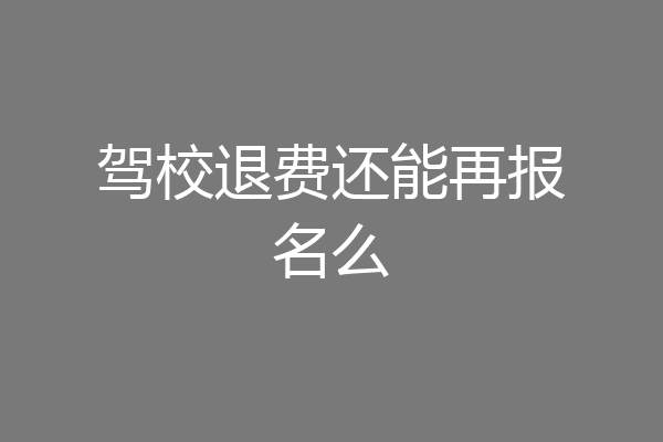 驾校退费还能再报名么