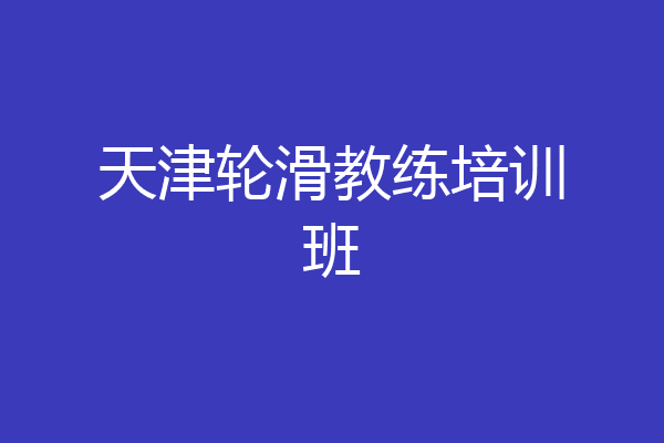天津轮滑教练培训班