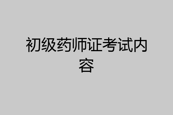 初级药师证考试内容