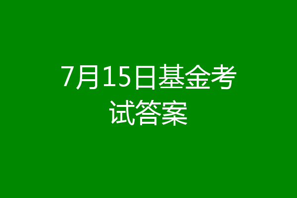 7月15日基金考试答案