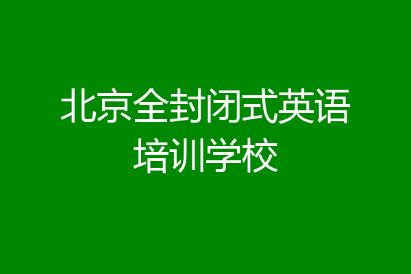 北京全封闭式英语培训学校