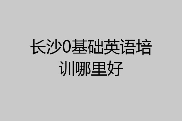 长沙0基础英语培训哪里好
