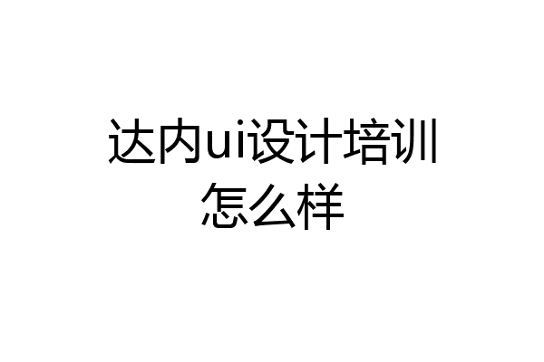 达内ui设计培训怎么样