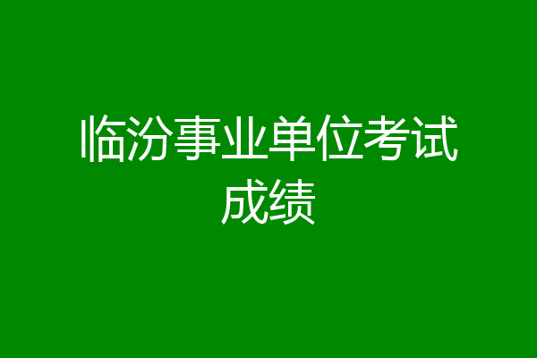 临汾事业单位考试成绩