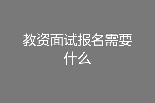 教资面试报名需要什么