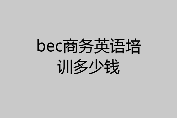 bec商务英语培训多少钱