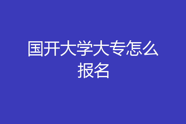 国开大学大专怎么报名