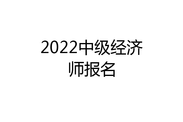 2022中级经济师报名