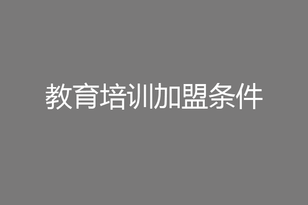 教育培训加盟条件