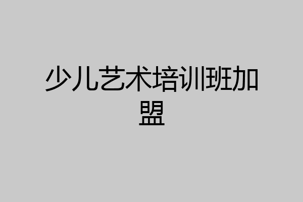 少儿艺术培训班加盟