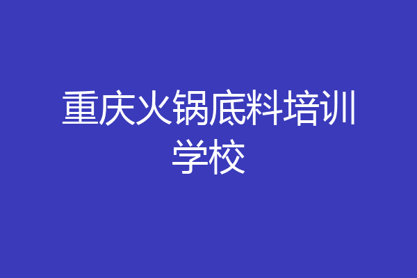 重庆火锅底料培训学校