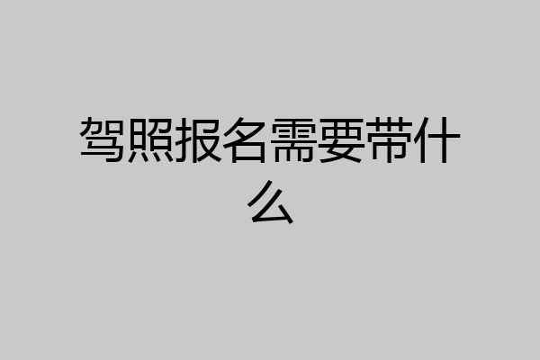 驾照报名需要带什么