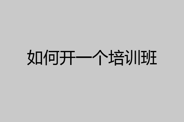 如何开一个培训班