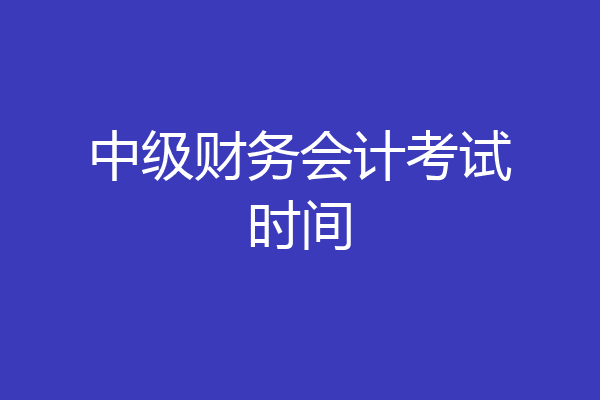 中级财务会计考试时间