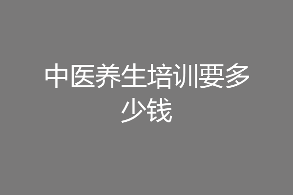 中医养生培训要多少钱
