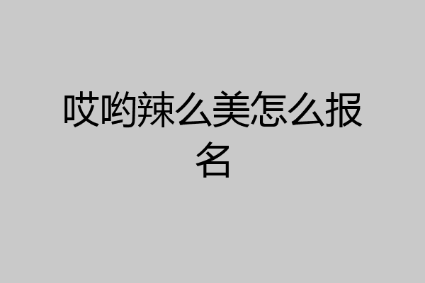 哎哟辣么美怎么报名
