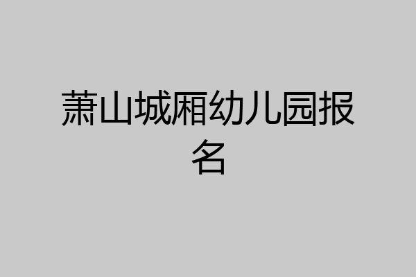 萧山城厢幼儿园报名
