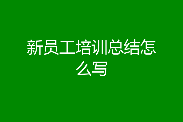 新员工培训总结怎么写