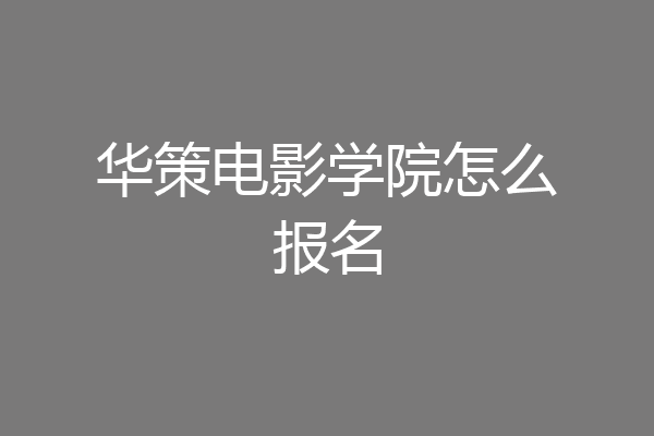 华策电影学院怎么报名