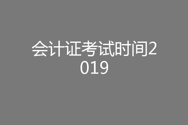会计证考试时间2019