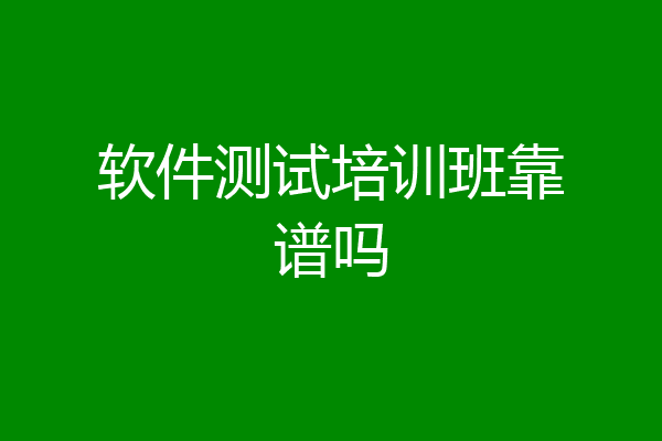 软件测试培训班靠谱吗
