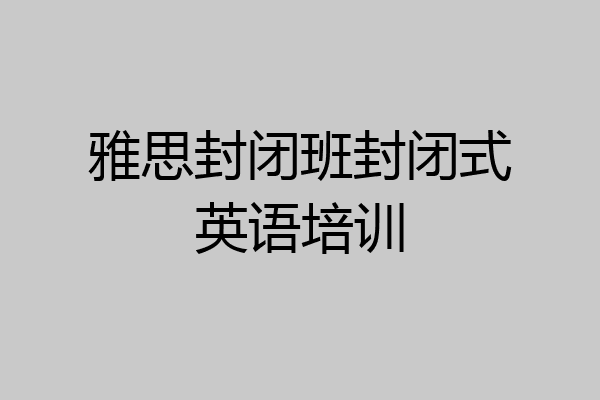 雅思封闭班封闭式英语培训