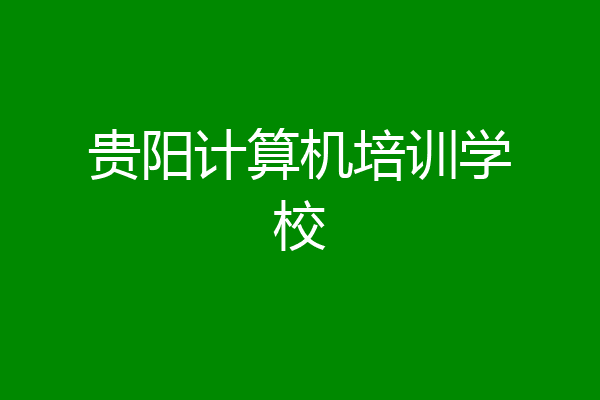 贵阳计算机培训学校