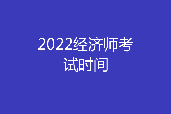 2022经济师考试时间