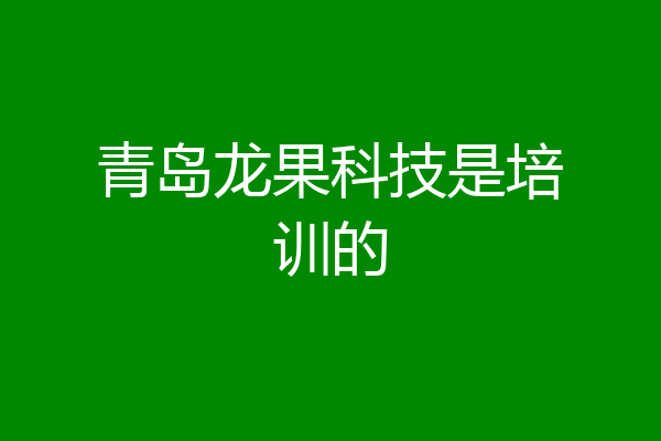 青岛龙果科技是培训的