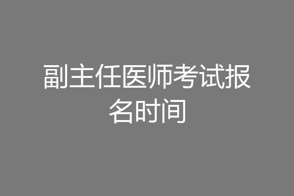 副主任医师考试报名时间