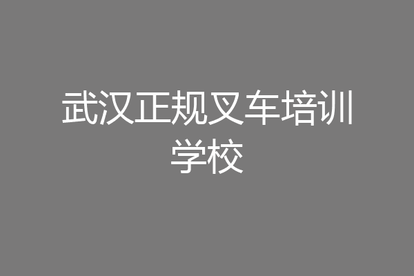 武汉正规叉车培训学校