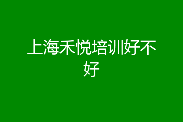 上海禾悦培训好不好