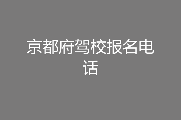 京都府驾校报名电话