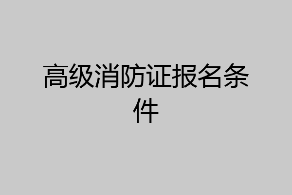 高级消防证报名条件