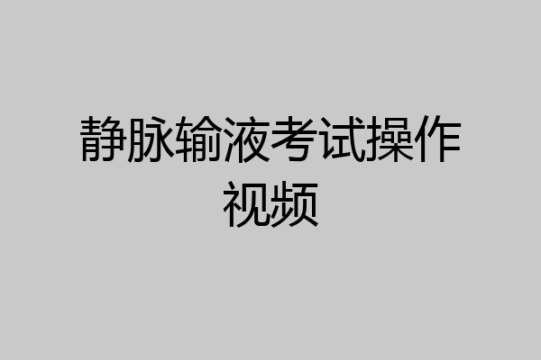静脉输液考试操作视频