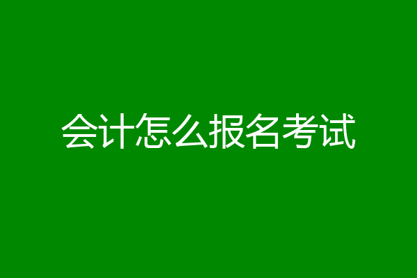 会计怎么报名考试