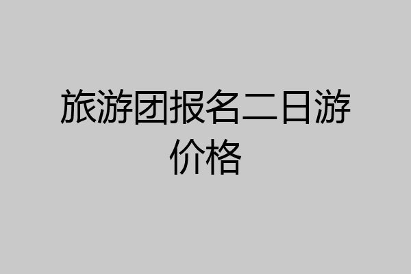 旅游团报名二日游价格