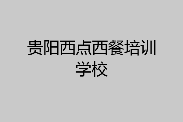 贵阳西点西餐培训学校