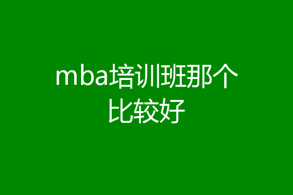 mba培训班那个比较好
