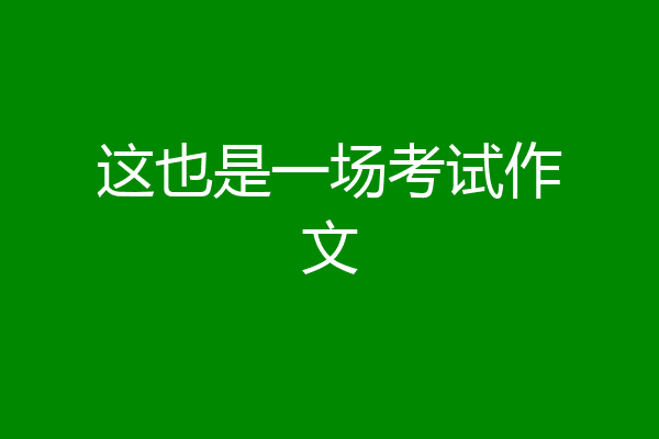 这也是一场考试作文