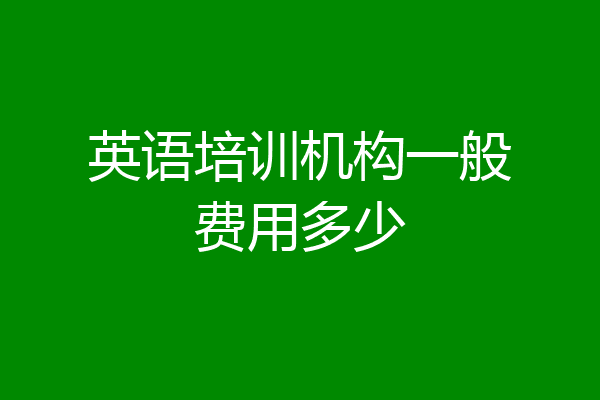 英语培训机构一般费用多少